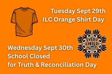 Tuesday Sept 29th ILC Orange Shirt Day     Wednesday Sept 30th School Closed  for Truth & Reconciliation Day