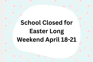 School will be closed for Easter Long Weekend April 18-21