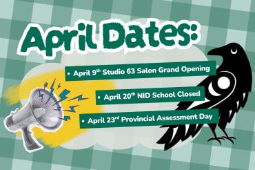 April 9th Studio 63 Grand Opening, April 20th NID School Closed, April 23rd Provincial Assessment Day