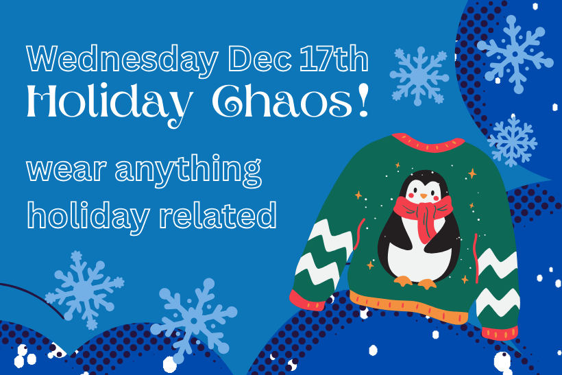 Wednesday Dec 17th Holiday Chaos Day wear anything holiday related