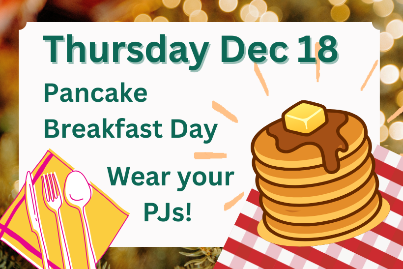 Thursday Dec 18th Pancakes breakfast available - wear your pjs!