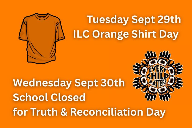 Tuesday Sept 29th ILC Orange Shirt Day     Wednesday Sept 30th School Closed  for Truth & Reconciliation Day