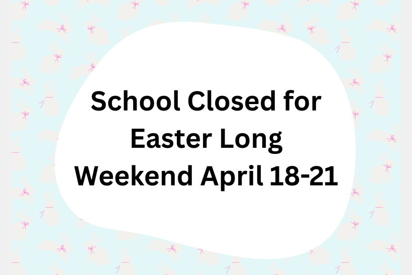 School will be closed for Easter Long Weekend April 18-21